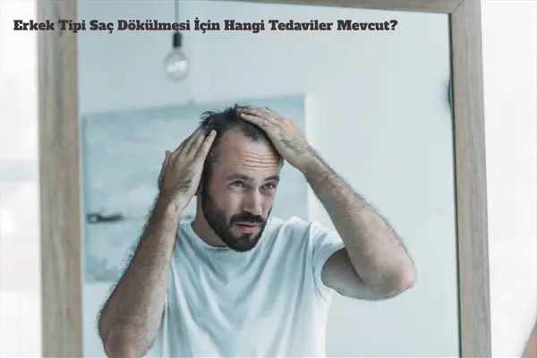 Erkek Tipi Saç Dökülmesi Nedir? Nasıl Önlenir?